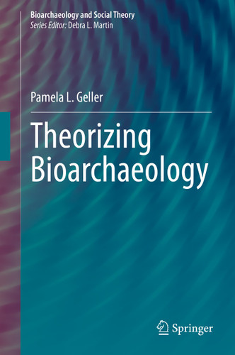 Theorizing Bioarchaeology (Bioarchaeology and Social Theory) book cover by Pamela L. Geller
