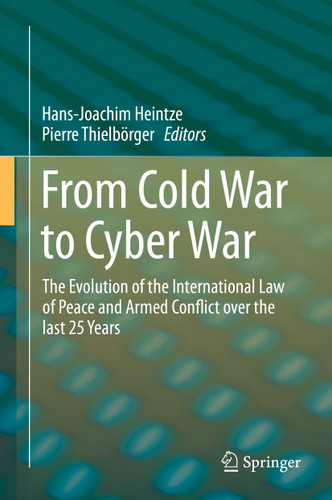 From Cold War to Cyber War: The Evolution of the International Law of Peace and Armed Conflict over the last 25 Years book cover by 