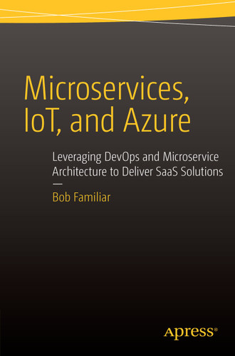Microservices, IoT and Azure: Leveraging DevOps and Microservice Architecture to deliver SaaS Solutions book cover by Bob Familiar