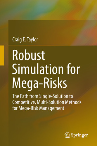 Robust Simulation for Mega-Risks: The Path from Single-Solution to Competitive, Multi-Solution Methods for Mega-Risk Management book cover by Craig E. Taylor