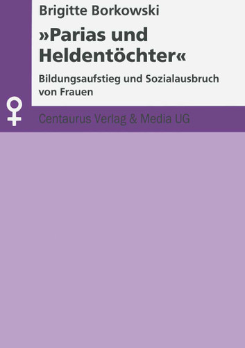 Parias und Heldentöchter: Bildungsaufstieg und Sozialausbruch von Frauen (Aktuelle Frauen- und Geschlechterforschung) book cover by Brigitte Borkowski