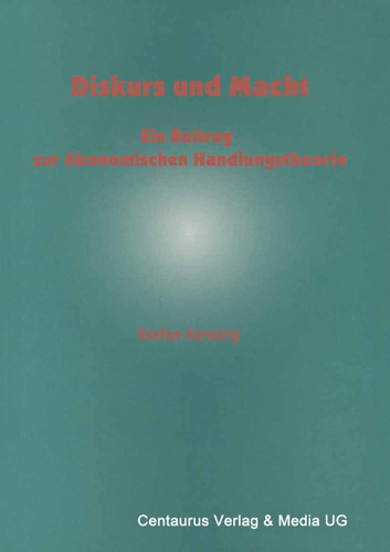 Diskurs und Macht: Ein Beitrag zur ökonomischen Handlungstheorie (Institutionelle und Sozial-Ökonomie) book cover by Stefan Kesting