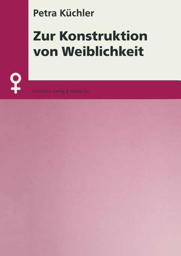 Zur Konstruktion von Weiblichkeit (Aktuelle Frauen- und Geschlechterforschung) book cover by Petra Küchler