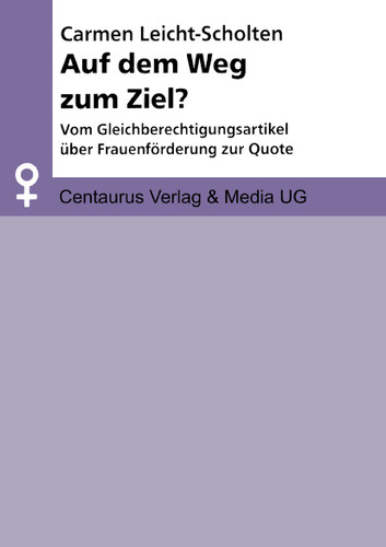 Auf dem Weg zum Ziel?: Vom Gleichberechtigungsartikel über Frauenförderung zur Quote (Aktuelle Frauen- und Geschlechterforschung) book cover by Carmen Leicht-Scholten