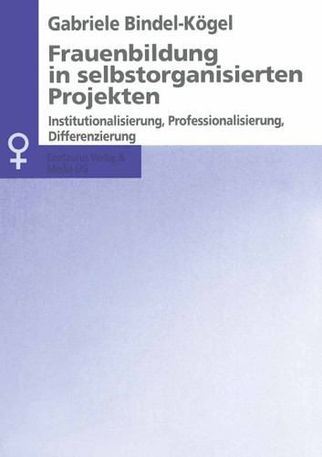 Frauenbildung in selbstorganisierten Projekten: Institutionalisierung, Professionalisierung, Differenzierung (Aktuelle Frauen- und Geschlechterforschung) book cover by Gabriele Bindel-Kögel