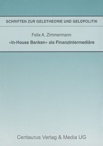 "In-House Banken" als Finanzintermediäre (Schriften zur Geldtheorie und Geldpolitik) book cover by Felix A. Zimmermann