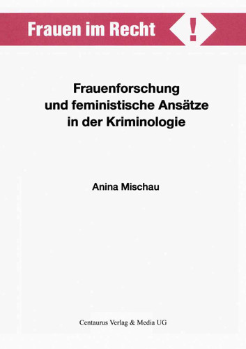 Frauenforschung und feministische Ansätze in der Kriminologie (Frauen im Recht!) book cover by Anina Mischau