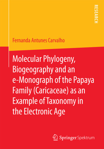 Molecular Phylogeny, Biogeography and an e-Monograph of the Papaya Family (Caricaceae) as an Example of Taxonomy in the Electronic Age book cover by Fernanda Antunes Carvalho