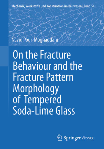 On the Fracture Behaviour and the Fracture Pattern Morphology of Tempered Soda-Lime Glass (Mechanik, Werkstoffe und Konstruktion im Bauwesen #54) book cover by Navid Pour-Moghaddam