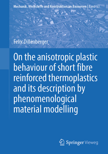 On the anisotropic plastic behaviour of short fibre reinforced thermoplastics and its description by phenomenological material modelling (Mechanik, Werkstoffe und Konstruktion im Bauwesen #53) book cover by Felix Dillenberger