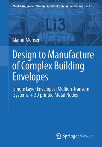 Design to Manufacture of Complex Building Envelopes: Single Layer Envelopes: Mullion-Transom Systems + 3D printed Metal Nodes (Mechanik, Werkstoffe und Konstruktion im Bauwesen #56) book cover by Alamir Mohsen