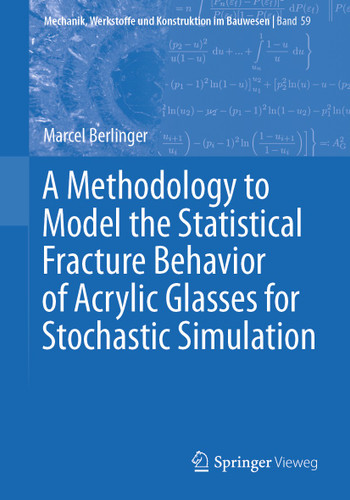 A Methodology to Model the Statistical Fracture Behavior of Acrylic Glasses for Stochastic Simulation (Mechanik, Werkstoffe und Konstruktion im Bauwesen #59) book cover by Marcel Berlinger