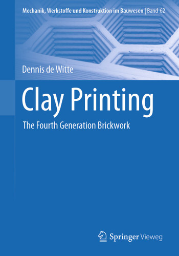 Clay Printing: The Fourth Generation Brickwork (Mechanik, Werkstoffe und Konstruktion im Bauwesen #62) book cover by Dennis de Witte