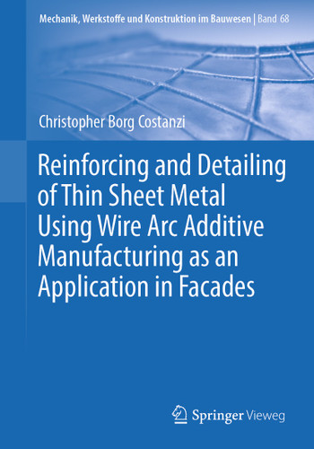 Reinforcing and Detailing of Thin Sheet Metal Using Wire Arc Additive Manufacturing as an Application in Facades (Mechanik, Werkstoffe und Konstruktion im Bauwesen #68) book cover by Christopher Borg Costanzi