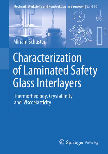 Characterization of Laminated Safety Glass Interlayers: Thermorheology, Crystallinity and Viscoelasticity (Mechanik, Werkstoffe und Konstruktion im Bauwesen #66) book cover by Miriam Schuster
