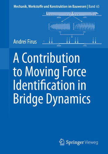 A Contribution to Moving Force Identification in Bridge Dynamics (Mechanik, Werkstoffe und Konstruktion im Bauwesen #65) book cover by Andrei Firus