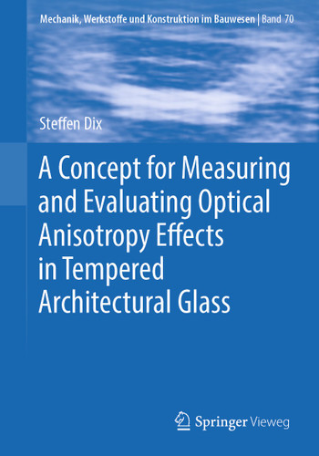 A Concept for Measuring and Evaluating Optical Anisotropy Effects in Tempered Architectural Glass (Mechanik, Werkstoffe und Konstruktion im Bauwesen #70) book cover by Steffen Dix