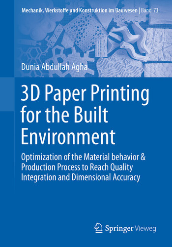 3D Paper Printing for the Built Environment: Optimization of the Material Behavior & Production Process to Reach Quality Integration and Dimensional Accuracy (Mechanik, Werkstoffe und Konstruktion im Bauwesen #73) book cover by Dunia Abdullah Agha