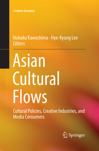 Asian Cultural Flows: Cultural Policies, Creative Industries, and Media Consumers (Creative Economy) book cover by 