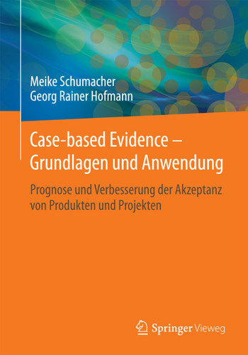 Case-based Evidence – Grundlagen und Anwendung: Prognose und Verbesserung der Akzeptanz von Produkten und Projekten book cover by Meike Schumacher, Georg Rainer Hofmann
