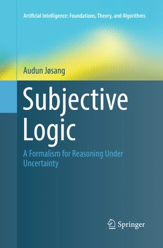 Subjective Logic: A Formalism for Reasoning Under Uncertainty (Artificial Intelligence: Foundations, Theory, and Algorithms) book cover by Audun Jøsang