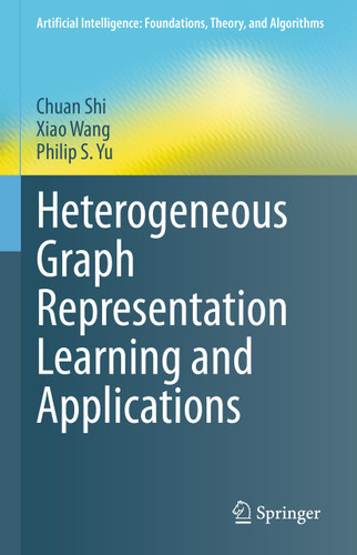 Heterogeneous Graph Representation Learning and Applications (Artificial Intelligence: Foundations, Theory, and Algorithms) book cover by Chuan Shi, Xiao Wang, Philip S. Yu