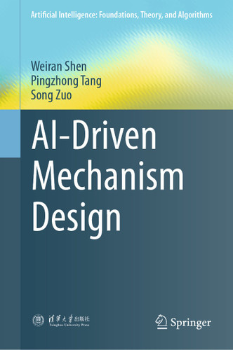 AI-Driven Mechanism Design (Artificial Intelligence: Foundations, Theory, and Algorithms) book cover by Weiran Shen, Pingzhong Tang, Song Zuo