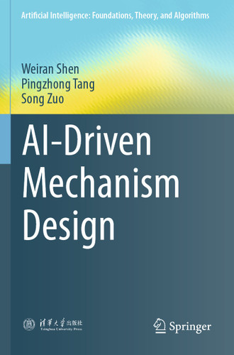 AI-Driven Mechanism Design (Artificial Intelligence: Foundations, Theory, and Algorithms) book cover by Weiran Shen, Pingzhong Tang, Song Zuo