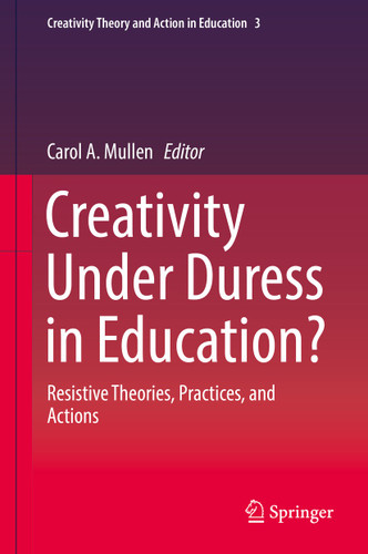 Creativity Under Duress in Education?: Resistive Theories, Practices, and Actions (Creativity Theory and Action in Education #3) book cover by 