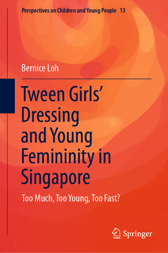 Tween Girls' Dressing and Young Femininity in Singapore: Too Much, Too Young, Too Fast? (Perspectives on Children and Young People #13) book cover by Bernice Loh