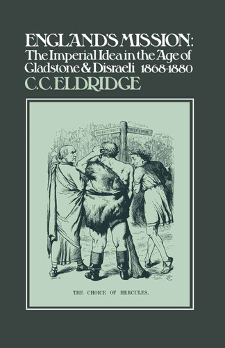 England’s Mission: The Imperial Idea in The Age of Gladstone and Disraeli 1868–1880 book cover by C.C. Eldridge