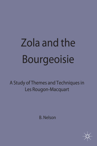 Zola and the Bourgeoisie: A Study of Themes and Techniques in Les Rougon-Macquart book cover by Brian Nelson