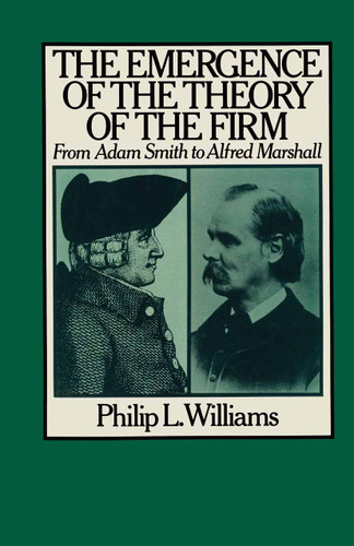 The Emergence of the Theory of the Firm: From Adam Smith to Alfred Marshall book cover by Philip L. Williams
