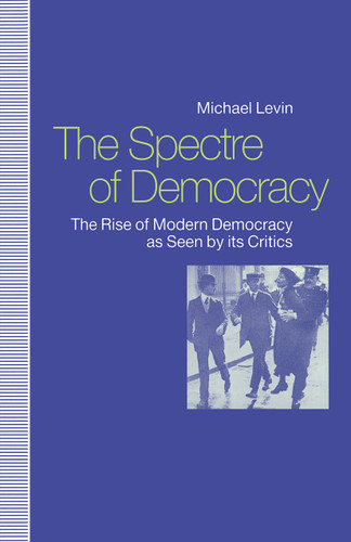 The Spectre of Democracy: The Rise of Modern Democracy as seen by its Critics book cover by Michael Levin