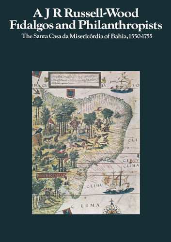Fidalgos and Philanthropists: The Santa Casa da Misericórdia of Bahia, 1550–1755 book cover by A.J.R.Russell- Wood