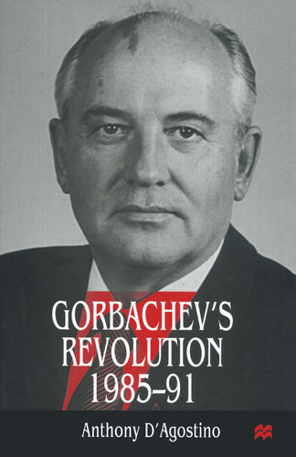 Gorbachev’s Revolution, 1985–1991 book cover by Anthony D'Agostino