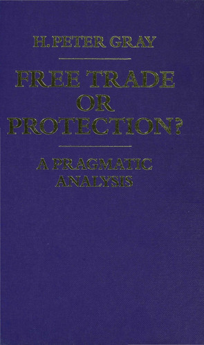 Free Trade or Protection?: A Pragmatic Analysis book cover by H. Peter Gray