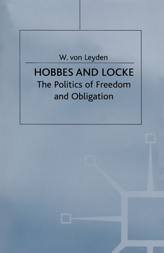 Hobbes and Locke: The Politics of Freedom and Obligation book cover by W von Leyden
