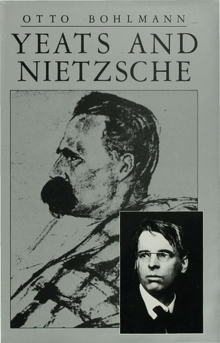 Yeats and Nietzsche: An Exploration of Major Nietzschean Echoes in the Writings of William Butler Yeats book cover by Otto Bohlmann