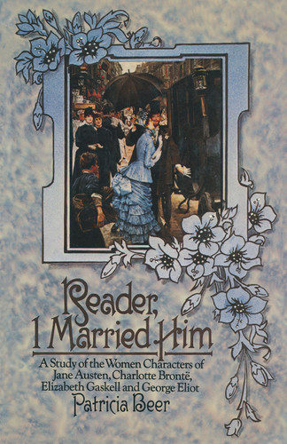 Reader, I Married Him: A Study of the Women Characters of Jane Austen, Charlotte Brontë, Elizabeth Gaskell and George Eliot book cover by Patricia Beer