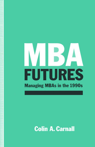 MBA Futures: Managing MBAs in the 1990s book cover by C.A. Carnall