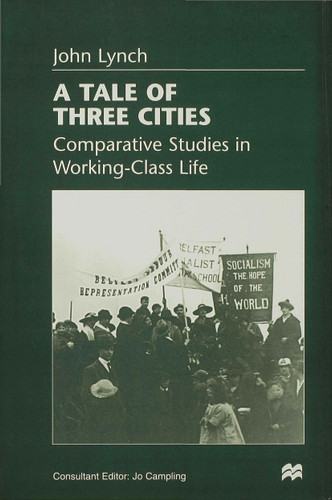 A Tale of Three Cities: Comparative Studies in Working-Class Life book cover by John Lynch