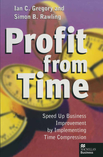 Profit from Time: Speed up business improvement by implementing Time Compression book cover by Ian C. Gregory, Simon B. Rawling
