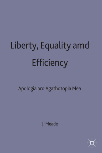 Liberty, Equality and Efficiency: Apologia pro Agathotopia Mea book cover by J.E. Meade