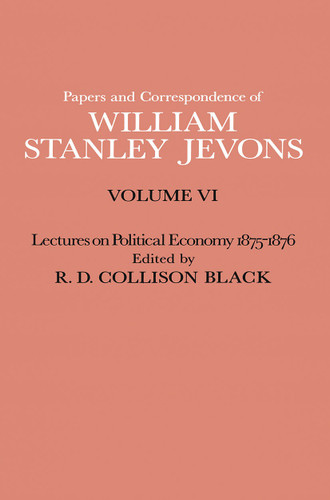 Papers and Correspondence of William Stanley Jevons: Volume VI Lectures on Political Economy 1875–1876 book cover by W S Jevons, R D Collison Black