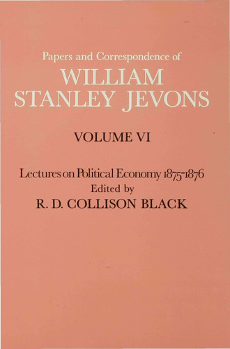 Papers and Correspondence of William Stanley Jevons: Volume VI Lectures on Political Economy 1875–1876 book cover by W S Jevons, R D Collison Black