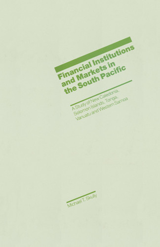 Financial Institutions and Markets in the South Pacific: A Study of New Caledonia, Solomon Islands, Tonga, Vanuatu and Western Samoa book cover by Michael T. Skully