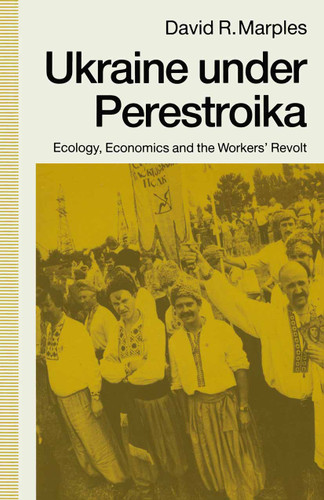 Ukraine under Perestroika: Ecology, Economics and the Workers’ Revolt book cover by David R. Marples