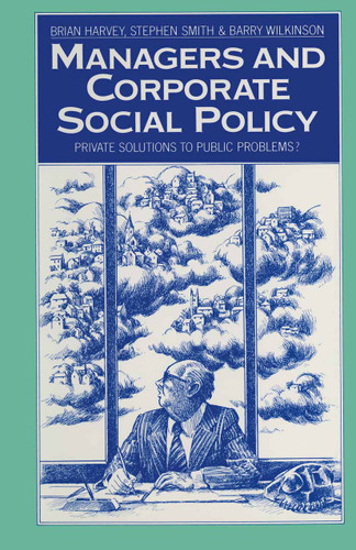 Managers and Corporate Social Policy: Private Solutions to Public Problems? book cover by Brian Harvey, Stephen Smith, Barry Wilkinson