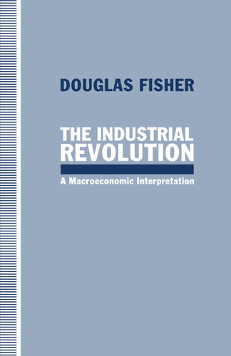 The Industrial Revolution: A Macroeconomic Interpretation book cover by Douglas Fisher